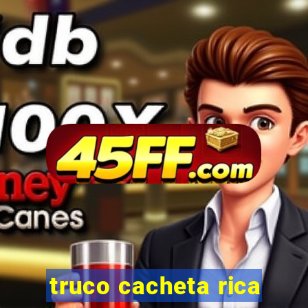 truco cacheta rica